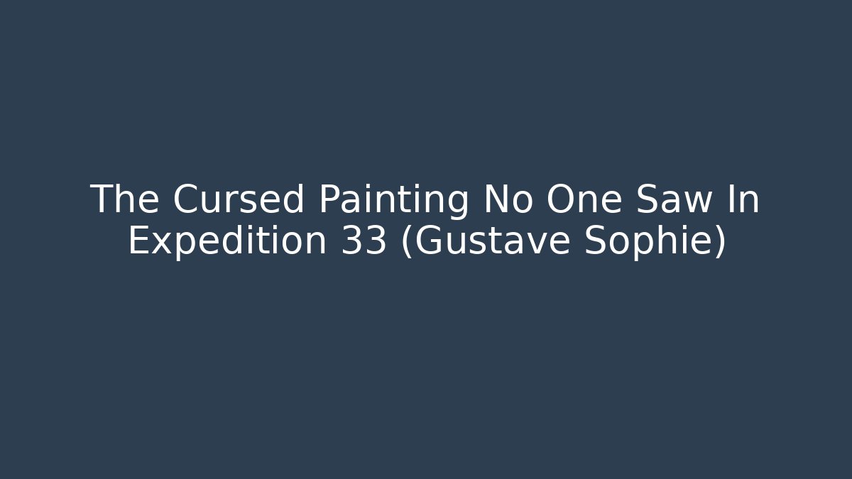The Cursed Painting No One Saw In Expedition 33 (Gustave Sophie)