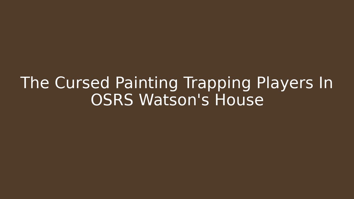 The Cursed Painting Trapping Players In OSRS Watson's House