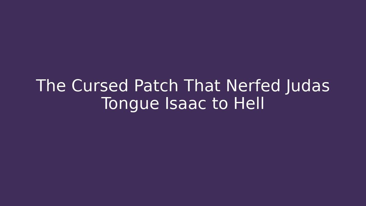 The Cursed Patch That Nerfed Judas Tongue Isaac to Hell