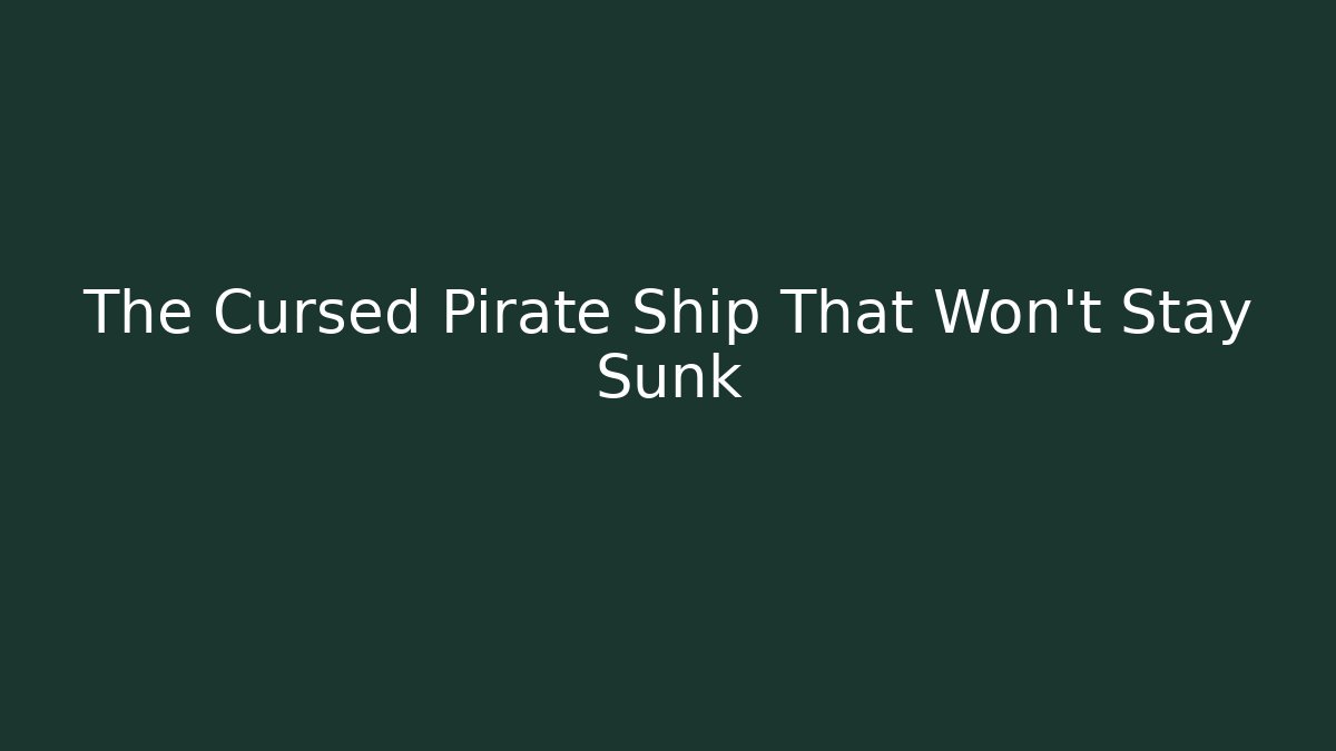 The Cursed Pirate Ship That Won't Stay Sunk