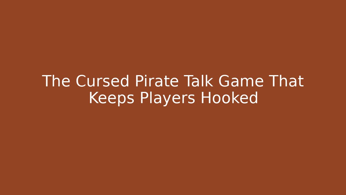 The Cursed Pirate Talk Game That Keeps Players Hooked