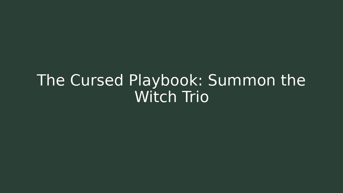 The Cursed Playbook: Summon the Witch Trio
