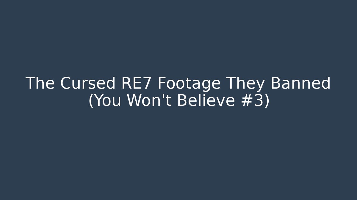 The Cursed RE7 Footage They Banned (You Won't Believe #3)
