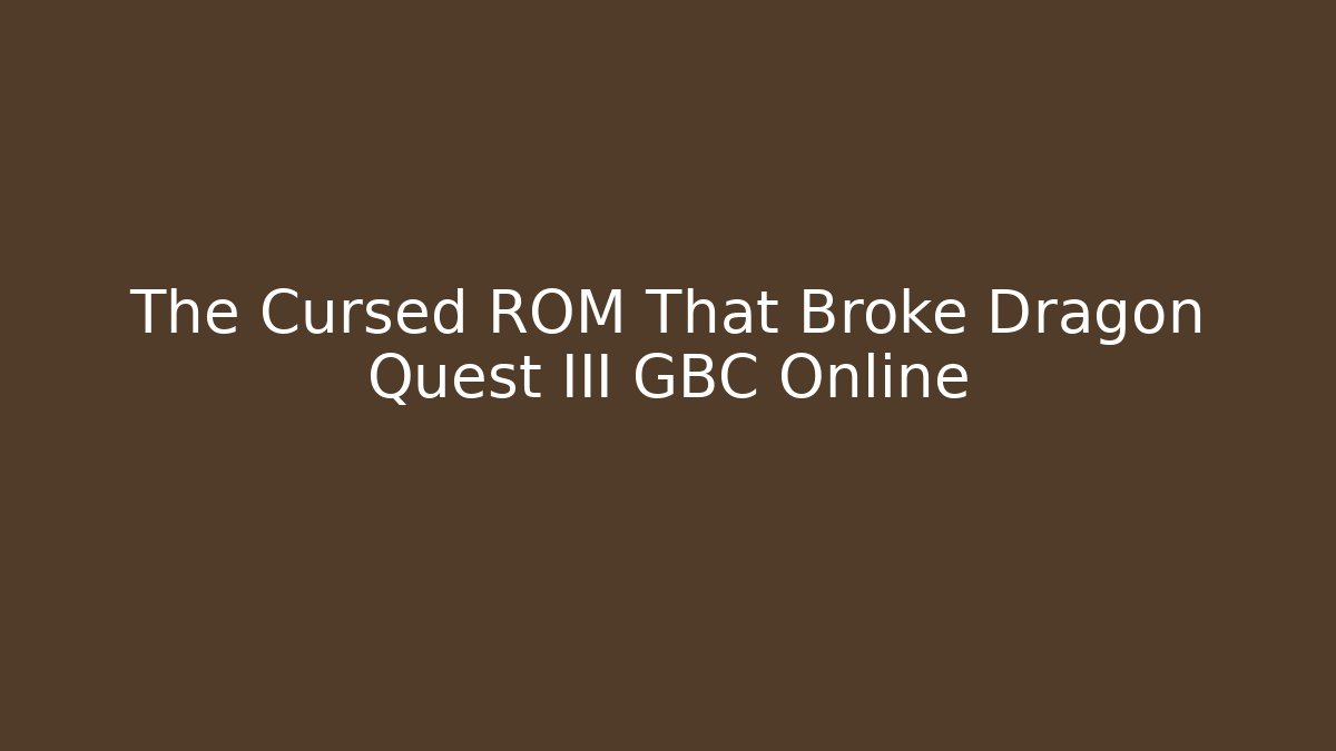 The Cursed ROM That Broke Dragon Quest III GBC Online