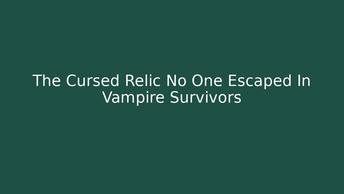 The Cursed Relic No One Escaped In Vampire Survivors