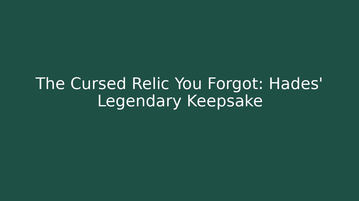 The Cursed Relic You Forgot: Hades' Legendary Keepsake