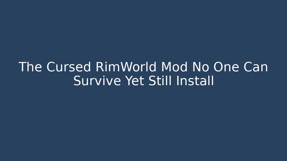The Cursed RimWorld Mod No One Can Survive Yet Still Install
