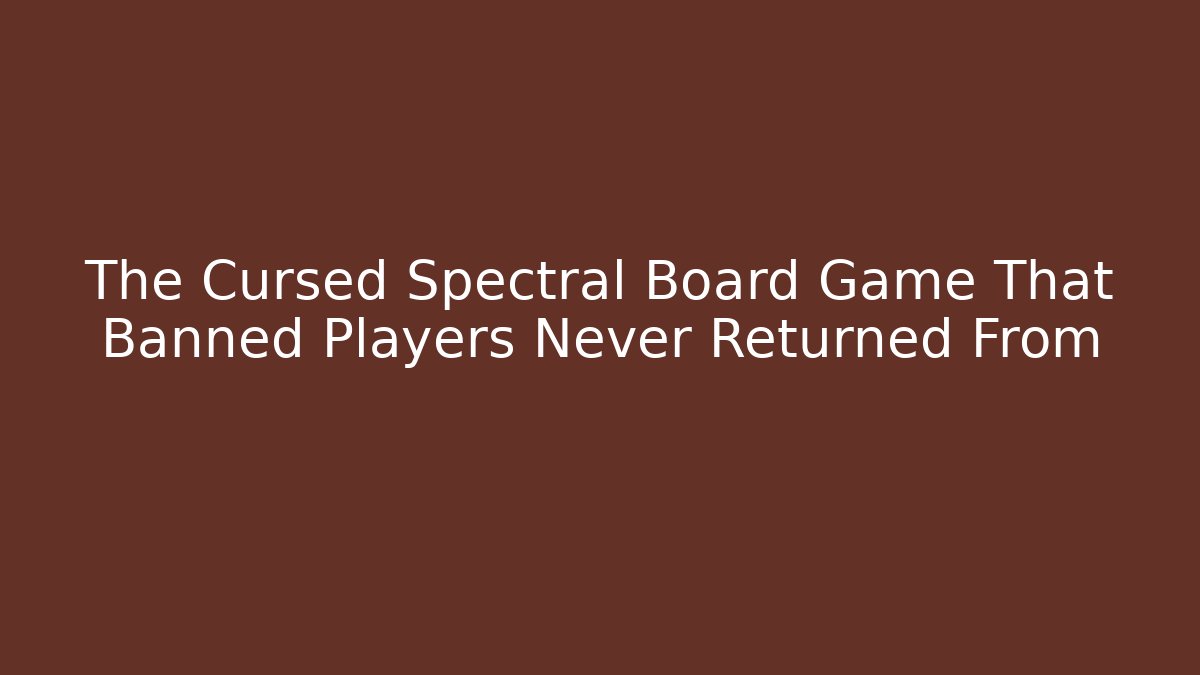 The Cursed Spectral Board Game That Banned Players Never Returned From