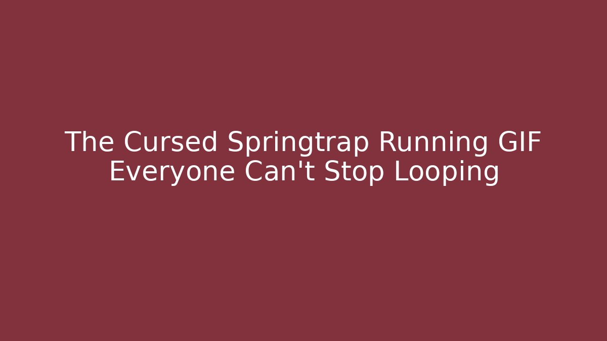 The Cursed Springtrap Running GIF Everyone Can't Stop Looping