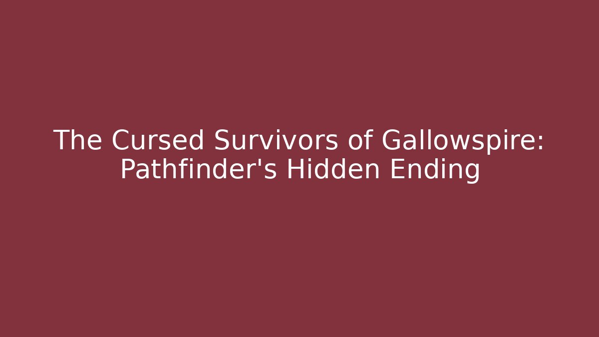 The Cursed Survivors of Gallowspire: Pathfinder's Hidden Ending