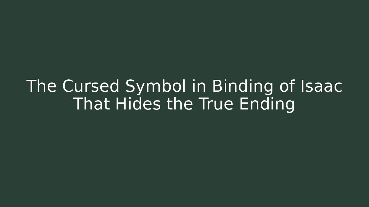 The Cursed Symbol in Binding of Isaac That Hides the True Ending