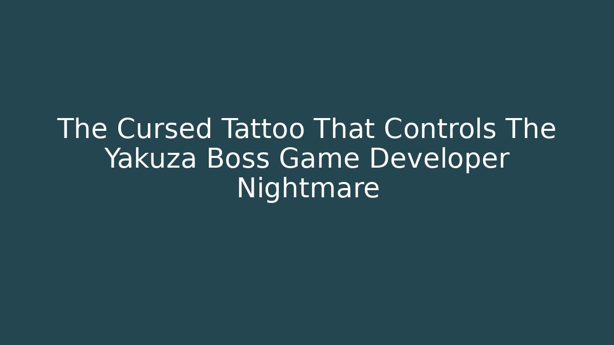The Cursed Tattoo That Controls The Yakuza Boss Game Developer Nightmare