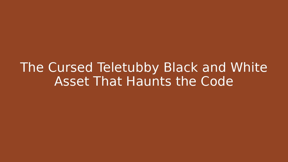 The Cursed Teletubby Black and White Asset That Haunts the Code