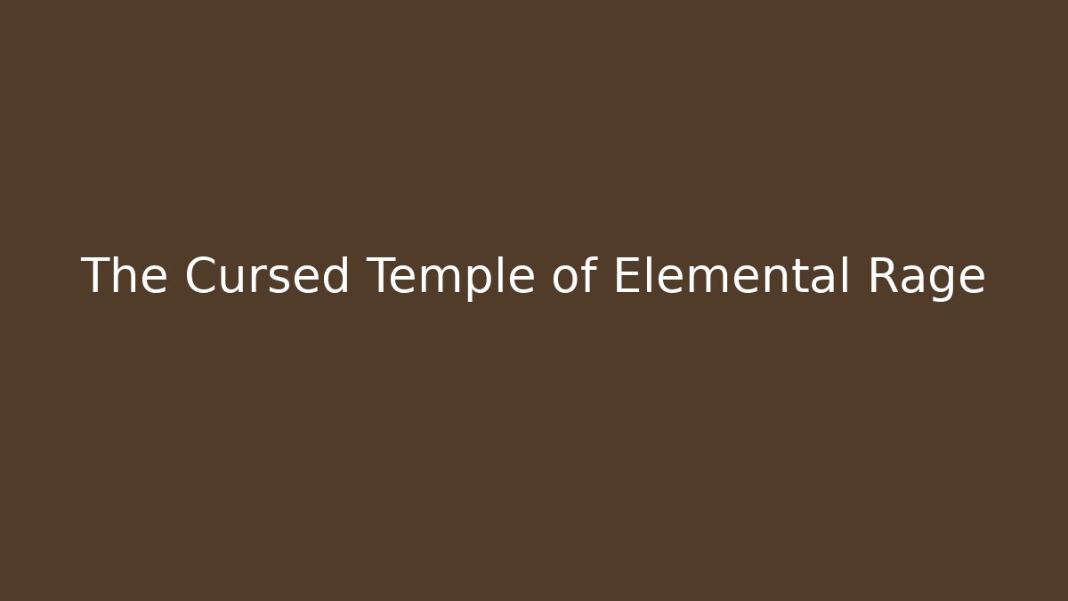The Cursed Temple of Elemental Rage
