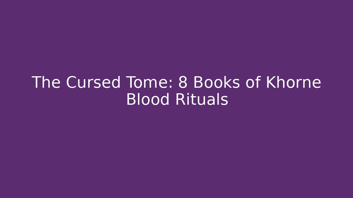 The Cursed Tome: 8 Books of Khorne Blood Rituals