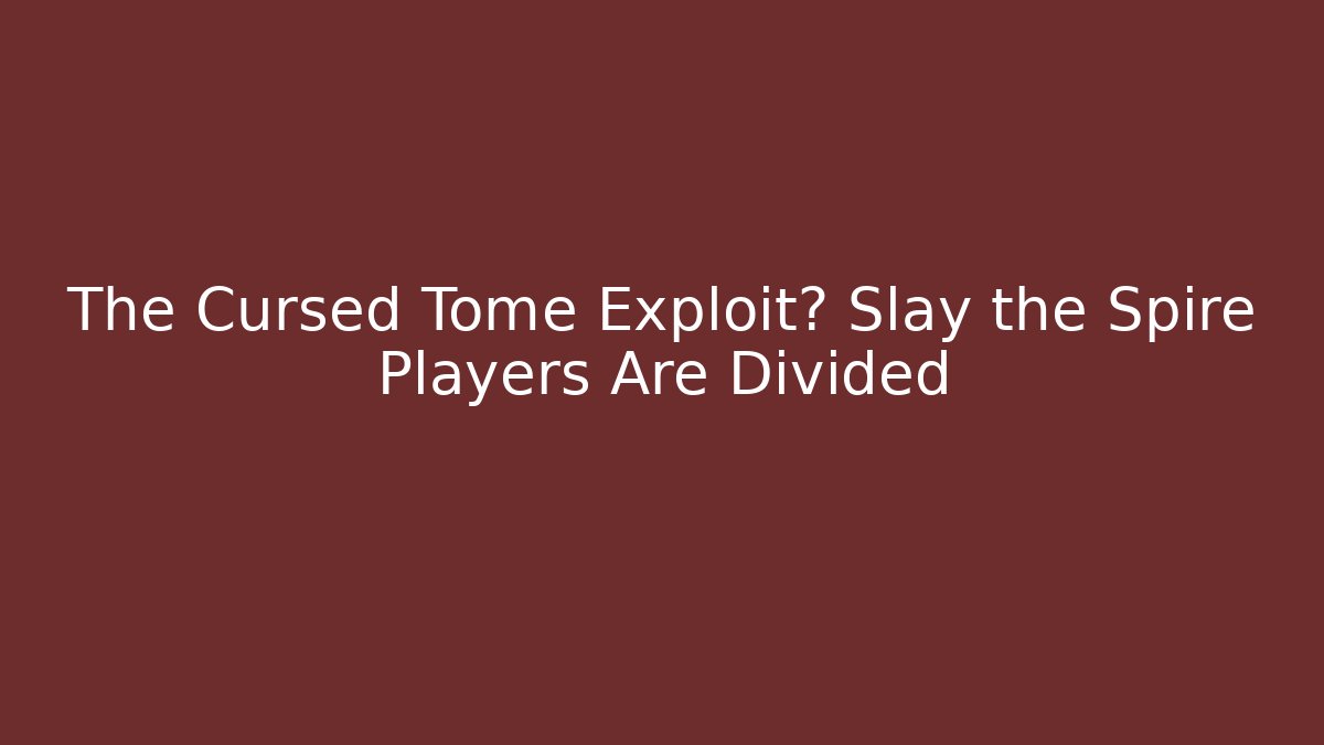 The Cursed Tome Exploit? Slay the Spire Players Are Divided