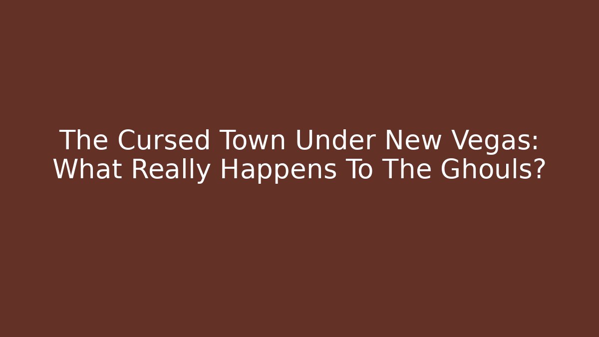 The Cursed Town Under New Vegas: What Really Happens To The Ghouls?