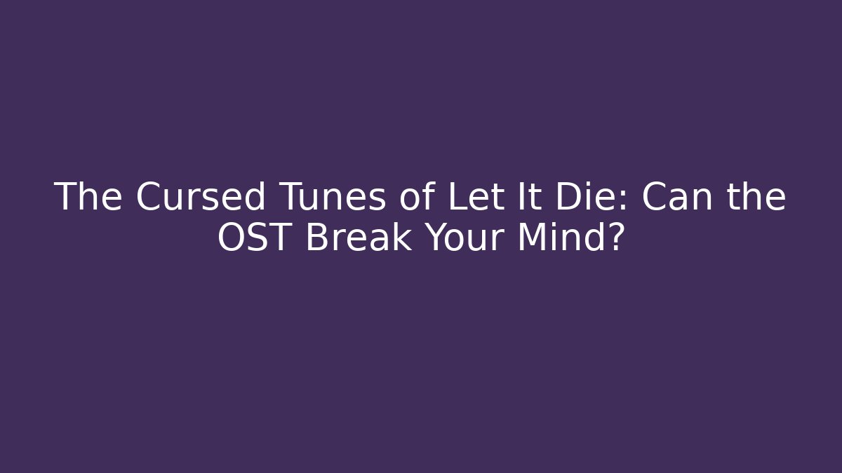 The Cursed Tunes of Let It Die: Can the OST Break Your Mind?