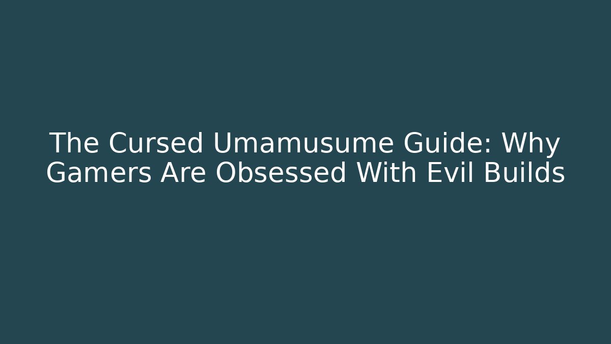 The Cursed Umamusume Guide: Why Gamers Are Obsessed With Evil Builds