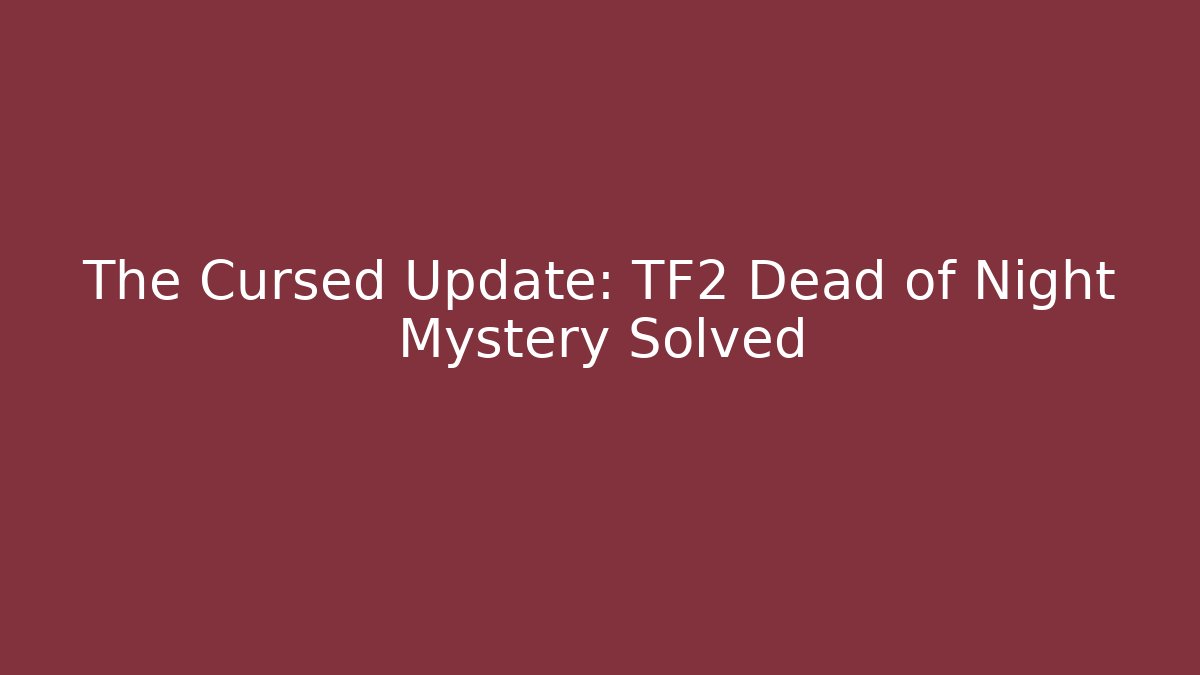 The Cursed Update: TF2 Dead of Night Mystery Solved