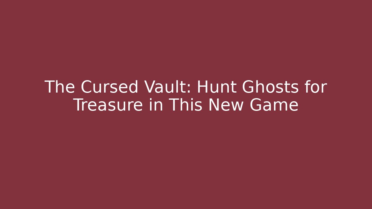 The Cursed Vault: Hunt Ghosts for Treasure in This New Game - Critter Realm