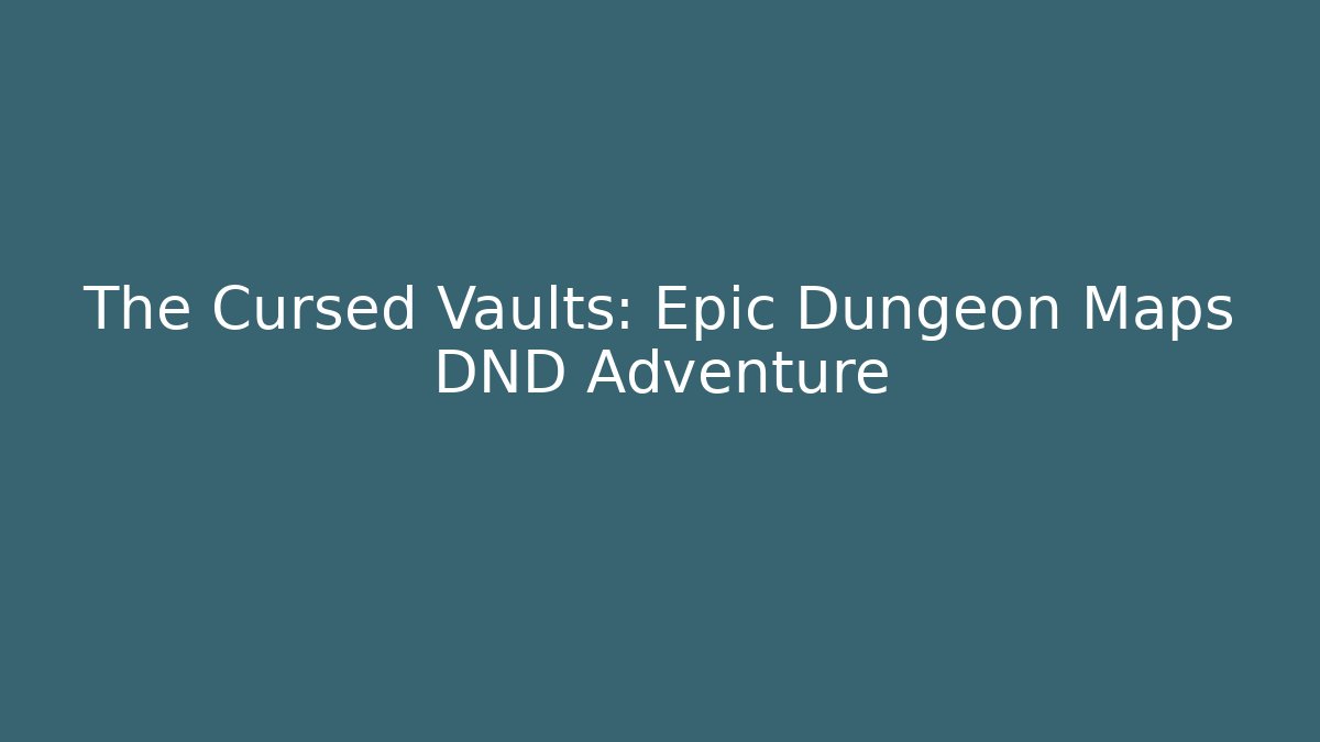 The Cursed Vaults: Epic Dungeon Maps DND Adventure