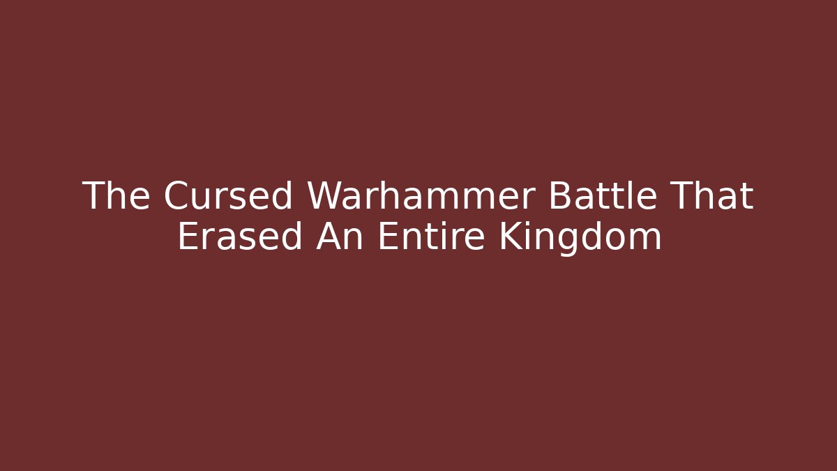 The Cursed Warhammer Battle That Erased An Entire Kingdom