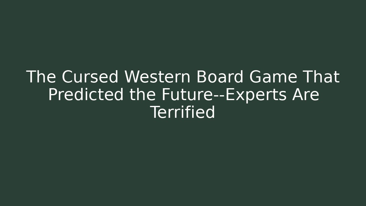 The Cursed Western Board Game That Predicted the Future—Experts Are Terrified