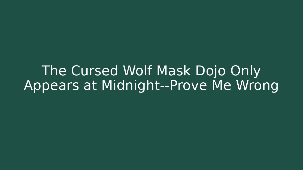 The Cursed Wolf Mask Dojo Only Appears at Midnight—Prove Me Wrong