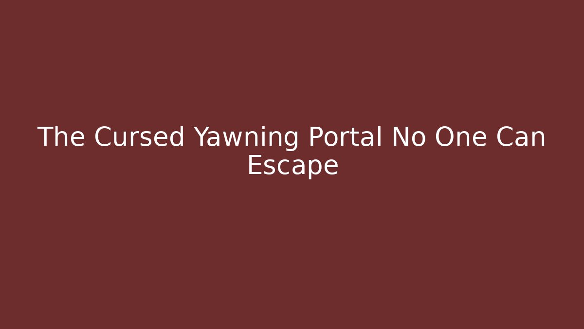 The Cursed Yawning Portal No One Can Escape