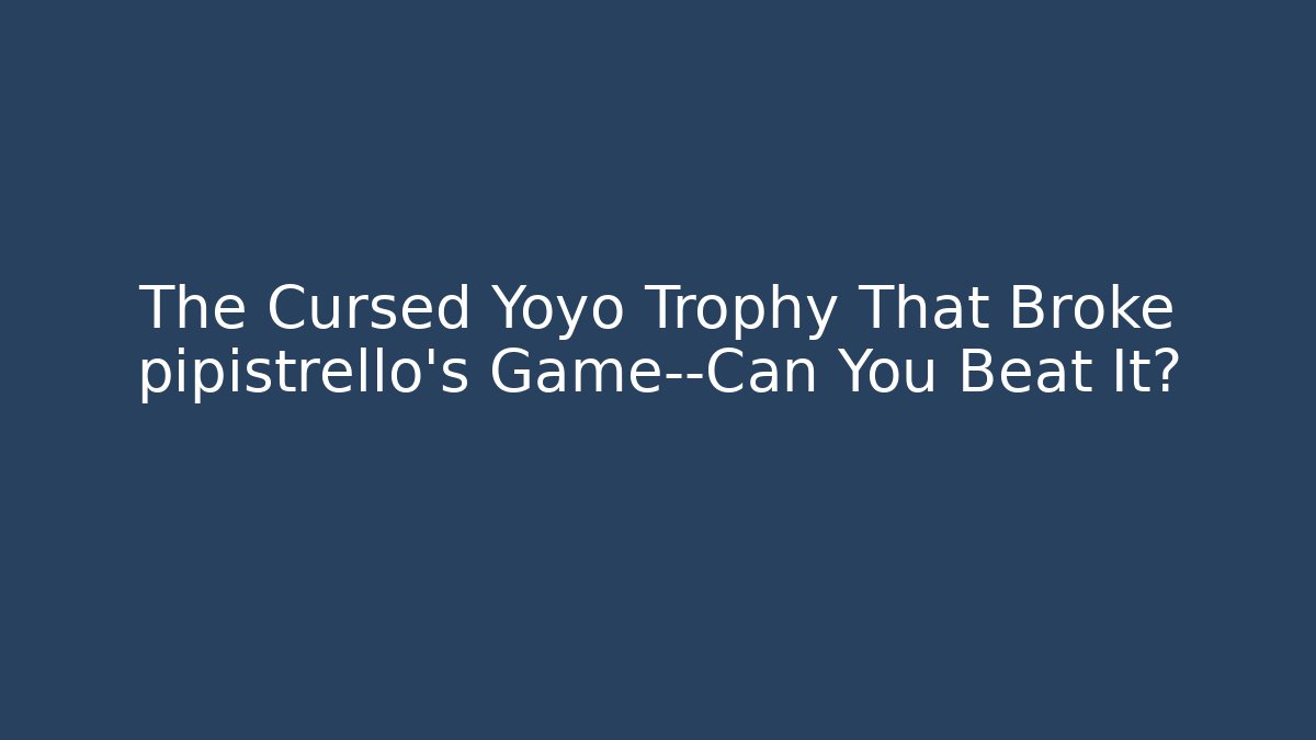 The Cursed Yoyo Trophy That Broke pipistrello's Game—Can You Beat It?