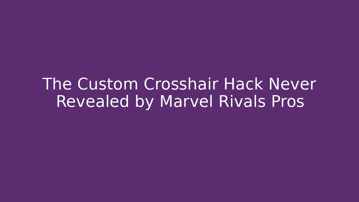 The Custom Crosshair Hack Never Revealed by Marvel Rivals Pros