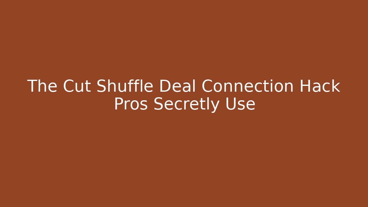The Cut Shuffle Deal Connection Hack Pros Secretly Use