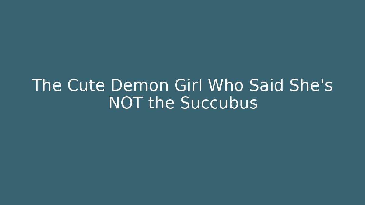 The Cute Demon Girl Who Said She's NOT the Succubus