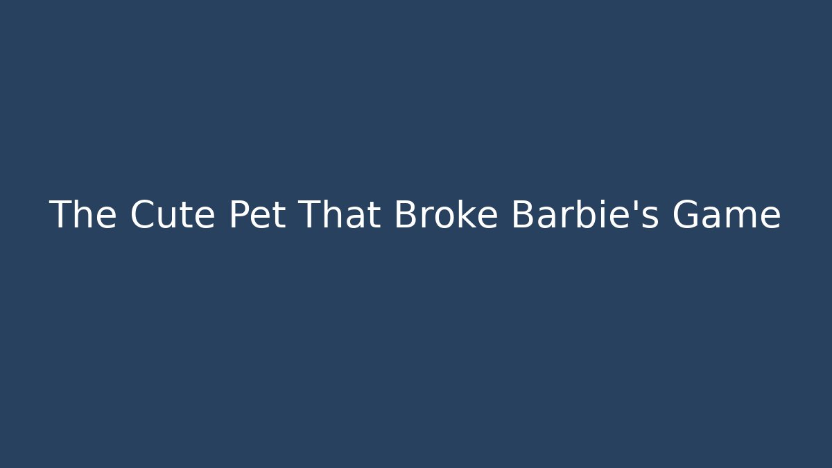 The Cute Pet That Broke Barbie's Game