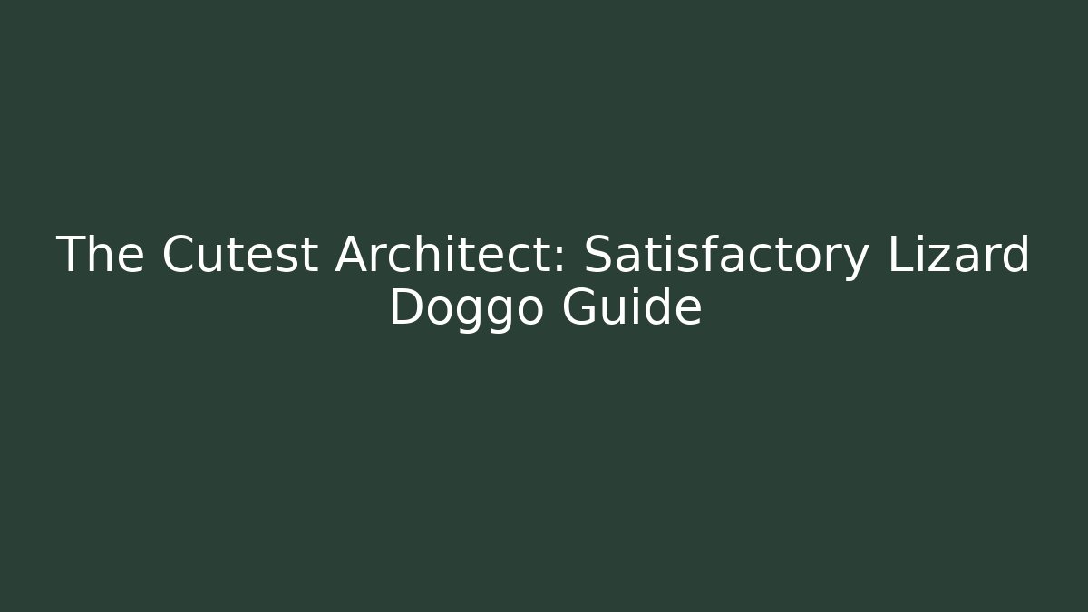 The Cutest Architect: Satisfactory Lizard Doggo Guide - Critter Realm