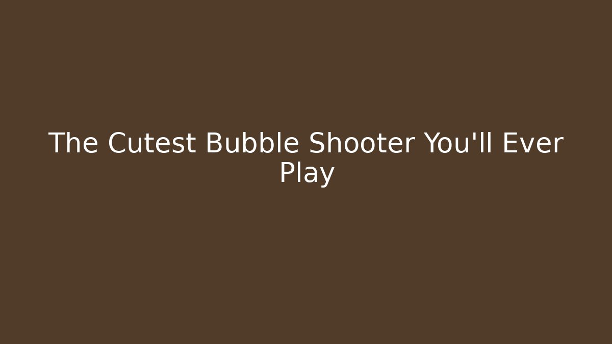 The Cutest Bubble Shooter You'll Ever Play