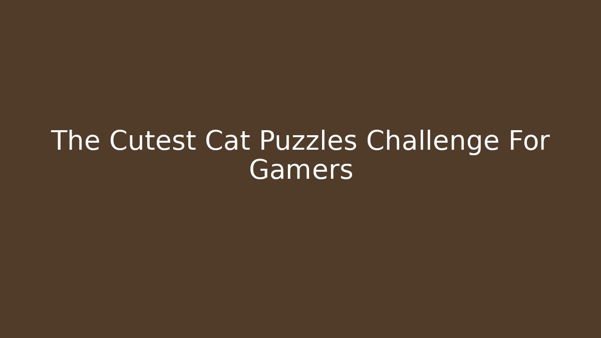 The Cutest Cat Puzzles Challenge For Gamers