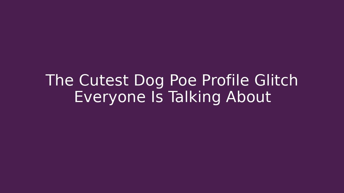 The Cutest Dog Poe Profile Glitch Everyone Is Talking About - Critter Realm