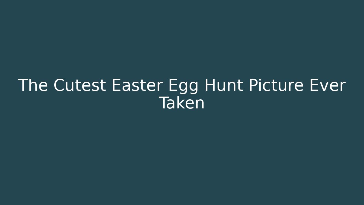 The Cutest Easter Egg Hunt Picture Ever Taken - Critter Realm