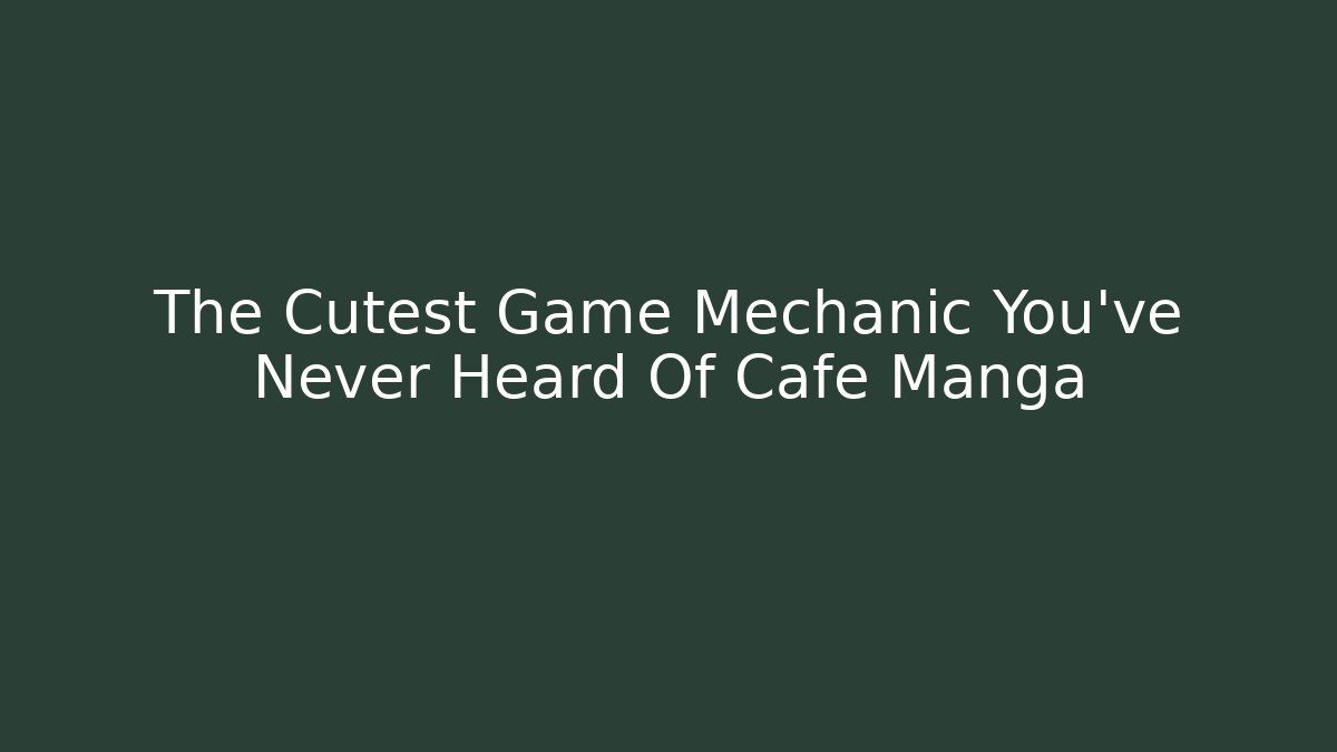 The Cutest Game Mechanic You've Never Heard Of Cafe Manga