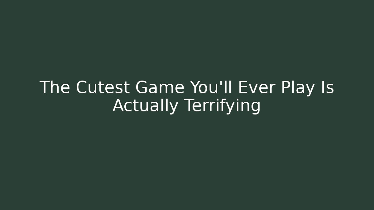 The Cutest Game You'll Ever Play Is Actually Terrifying