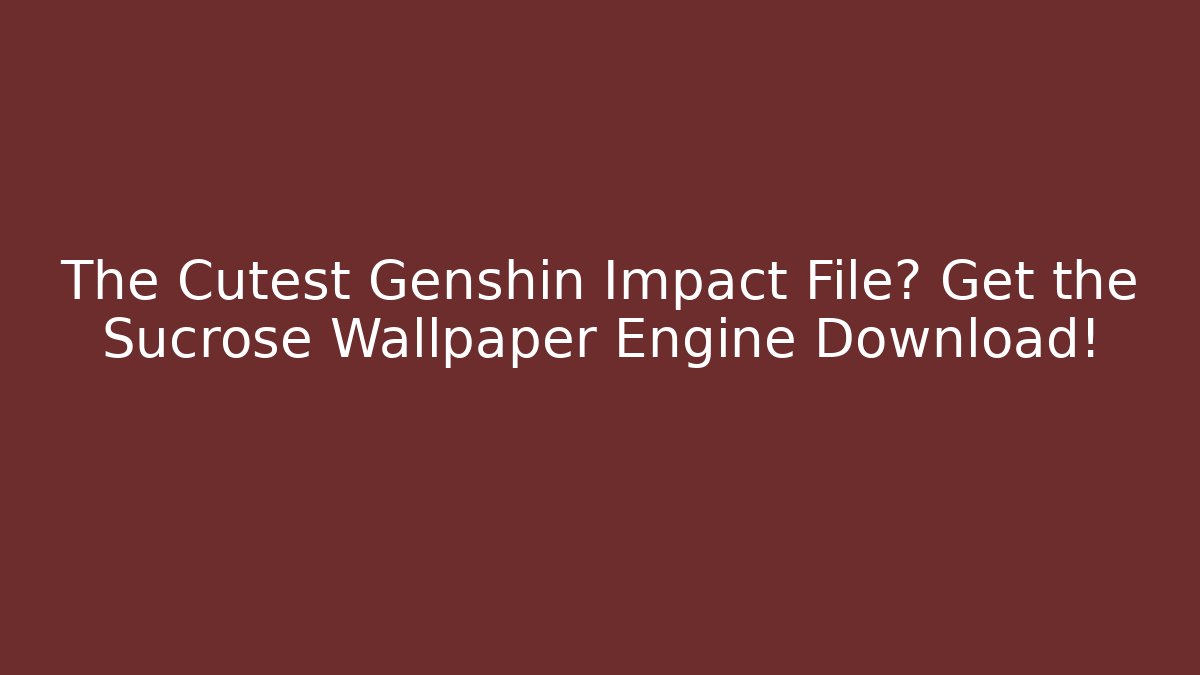 The Cutest Genshin Impact File? Get the Sucrose Wallpaper Engine Download!