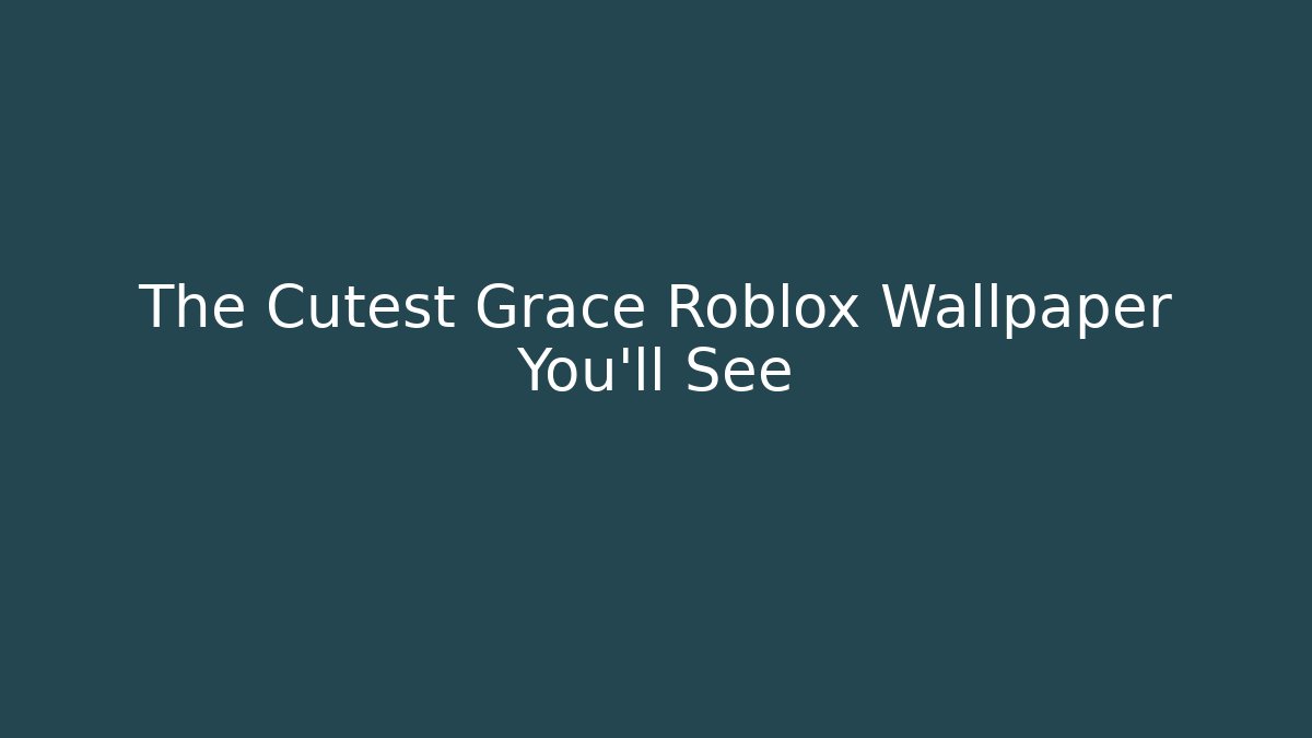The Cutest Grace Roblox Wallpaper You'll See