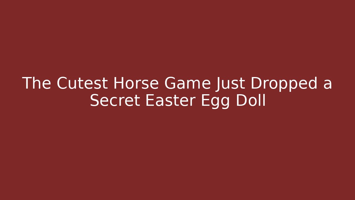 The Cutest Horse Game Just Dropped a Secret Easter Egg Doll