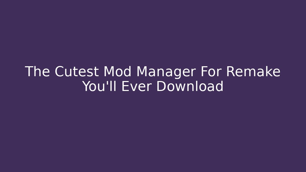The Cutest Mod Manager For Remake You’ll Ever Download