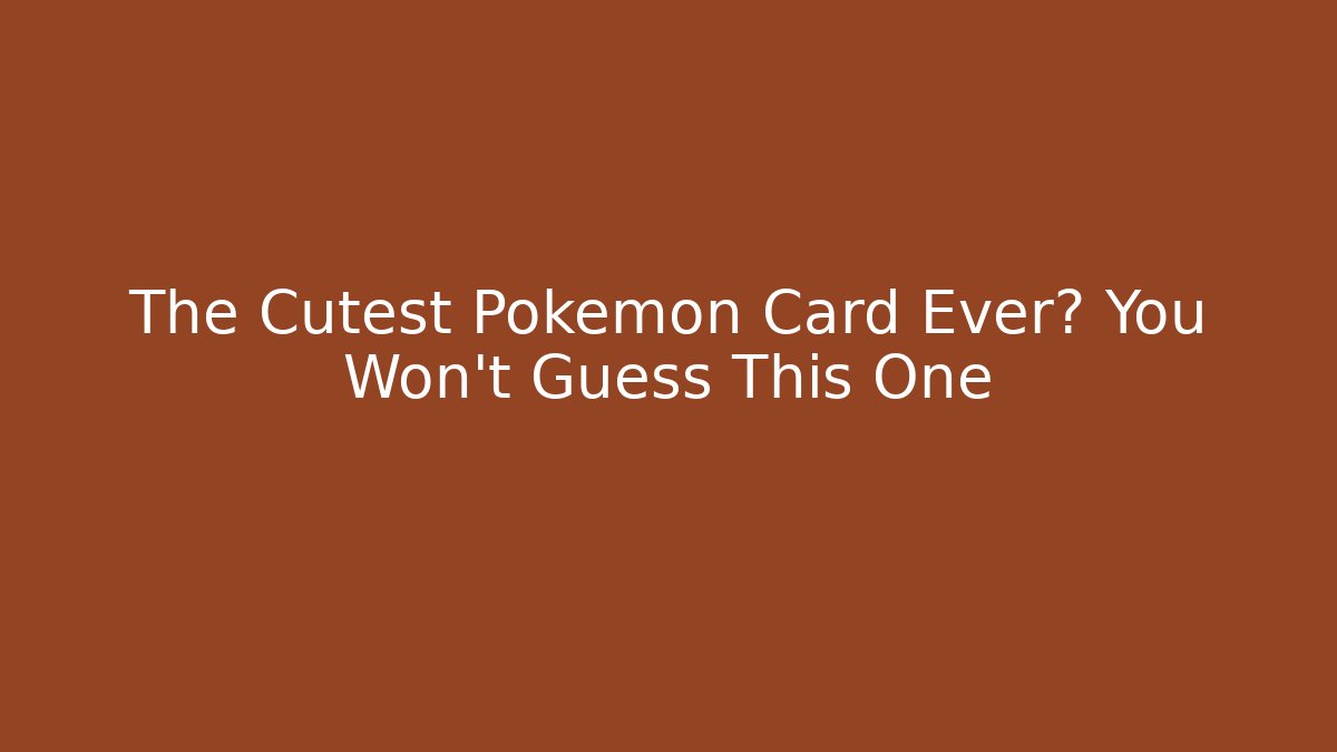 The Cutest Pokémon Card Ever? You Won't Guess This One