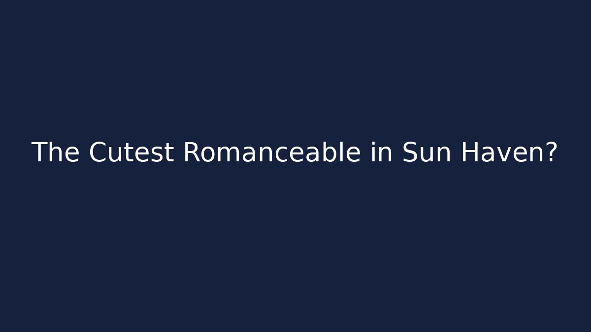 The Cutest Romanceable in Sun Haven?