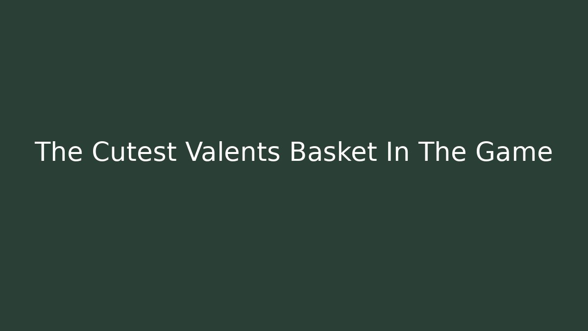 The Cutest Valents Basket In The Game