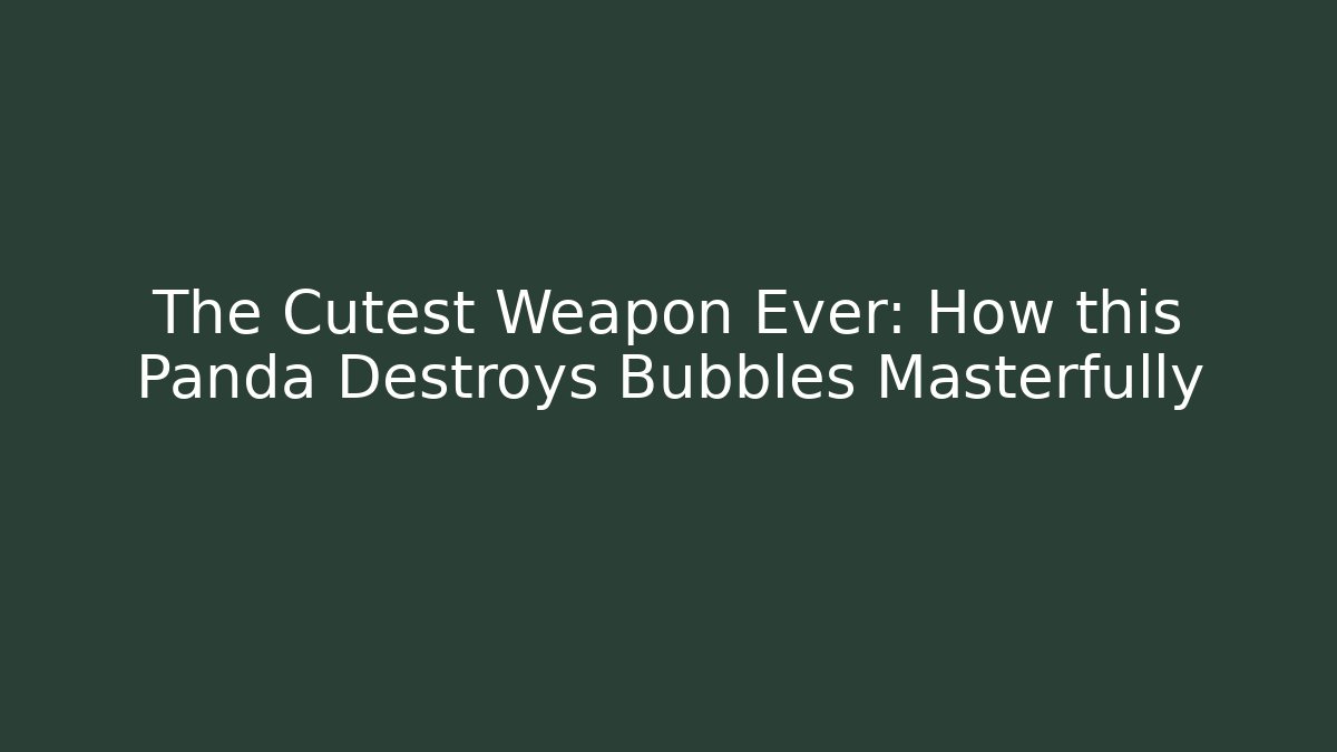 The Cutest Weapon Ever: How this Panda Destroys Bubbles Masterfully